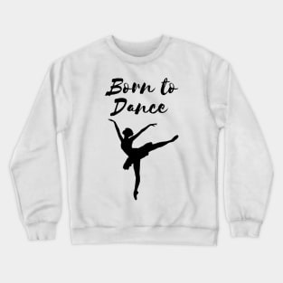 Born To Dance. Great Gift For A Dancer. Crewneck Sweatshirt